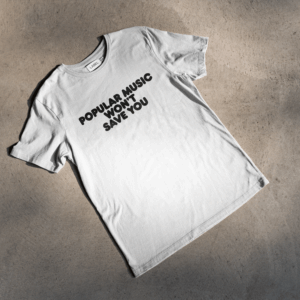 Popular Music Won't Save You T-shirt